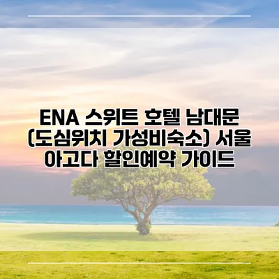 ENA 스위트 호텔 남대문 (도심위치 가성비숙소) 서울 아고다 할인예약 가이드