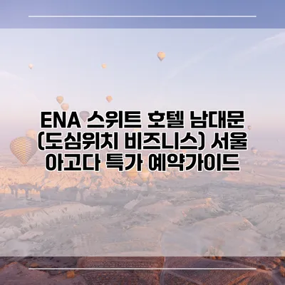 ENA 스위트 호텔 남대문 (도심위치 비즈니스) 서울 아고다 특가 예약가이드