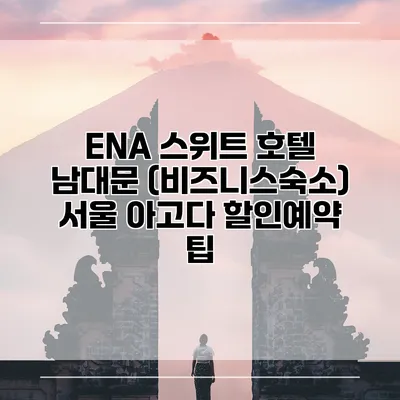 ENA 스위트 호텔 남대문 (비즈니스숙소) 서울 아고다 할인예약 팁
