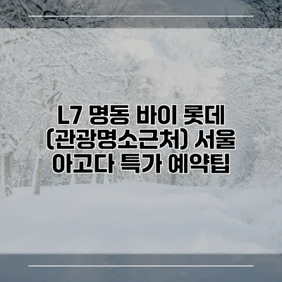 L7 명동 바이 롯데 (관광명소근처) 서울 아고다 특가 예약팁