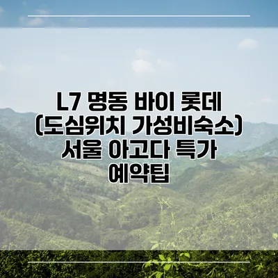 L7 명동 바이 롯데 (도심위치 가성비숙소) 서울 아고다 특가 예약팁