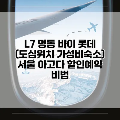 L7 명동 바이 롯데 (도심위치 가성비숙소) 서울 아고다 할인예약 비법