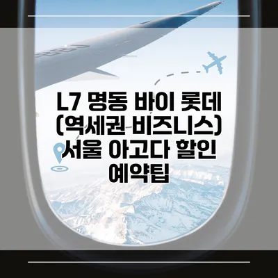 L7 명동 바이 롯데 (역세권 비즈니스) 서울 아고다 할인 예약팁