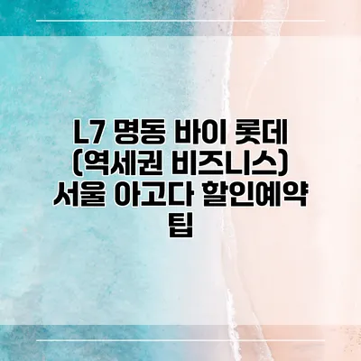 L7 명동 바이 롯데 (역세권 비즈니스) 서울 아고다 할인예약 팁