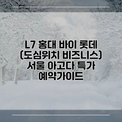 L7 홍대 바이 롯데 (도심위치 비즈니스) 서울 아고다 특가 예약가이드