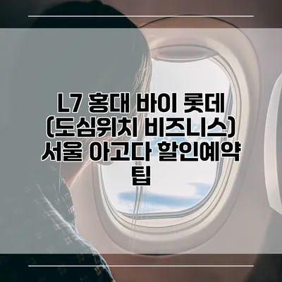 L7 홍대 바이 롯데 (도심위치 비즈니스) 서울 아고다 할인예약 팁