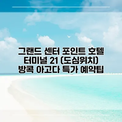 그랜드 센터 포인트 호텔 터미널 21 (도심위치) 방콕 아고다 특가 예약팁