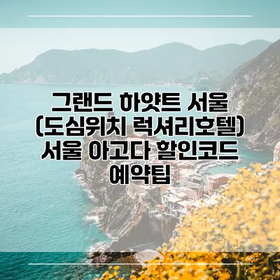 그랜드 하얏트 서울 (도심위치 럭셔리호텔) 서울 아고다 할인코드 예약팁