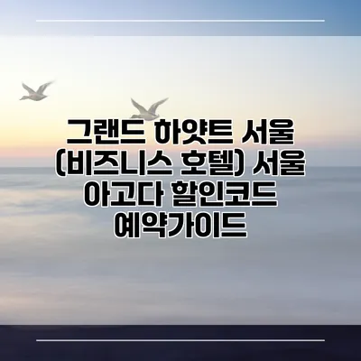 그랜드 하얏트 서울 (비즈니스 호텔) 서울 아고다 할인코드 예약가이드