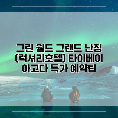 그린 월드 그랜드 난징 (럭셔리호텔) 타이베이 아고다 특가 예약팁