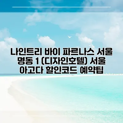 나인트리 바이 파르나스 서울 명동 1 (디자인호텔) 서울 아고다 할인코드 예약팁