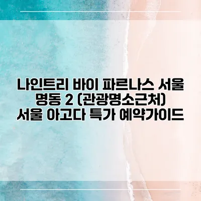 나인트리 바이 파르나스 서울 명동 2 (관광명소근처) 서울 아고다 특가 예약가이드
