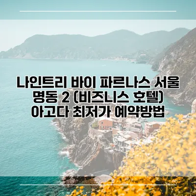 나인트리 바이 파르나스 서울 명동 2 (비즈니스 호텔) 아고다 최저가 예약방법