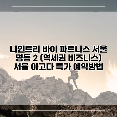 나인트리 바이 파르나스 서울 명동 2 (역세권 비즈니스) 서울 아고다 특가 예약방법