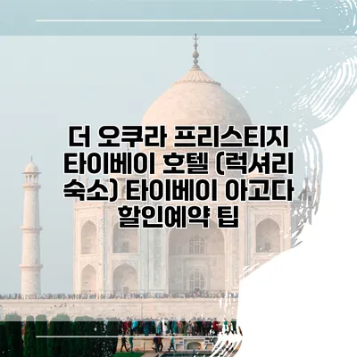 더 오쿠라 프리스티지 타이베이 호텔 (럭셔리 숙소) 타이베이 아고다 할인예약 팁