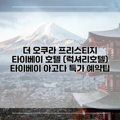 더 오쿠라 프리스티지 타이베이 호텔 (럭셔리호텔) 타이베이 아고다 특가 예약팁