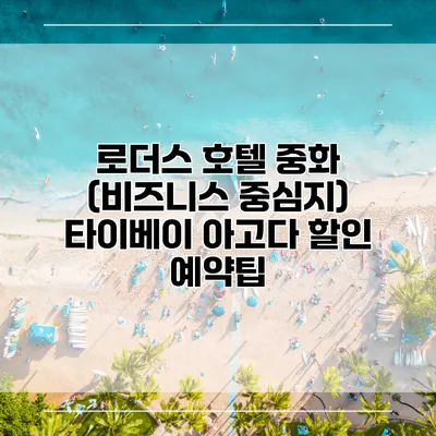 로더스 호텔 중화 (비즈니스 중심지) 타이베이 아고다 할인 예약팁