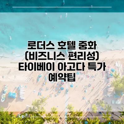 로더스 호텔 중화 (비즈니스 편리성) 타이베이 아고다 특가 예약팁