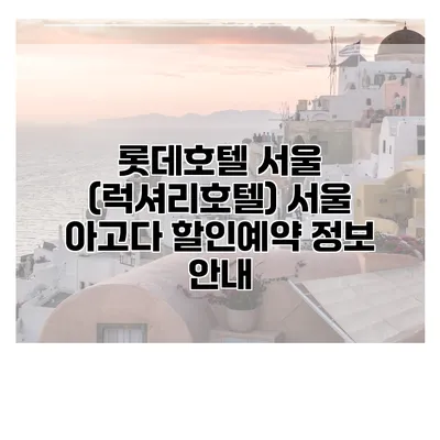 롯데호텔 서울 (럭셔리호텔) 서울 아고다 할인예약 정보 안내