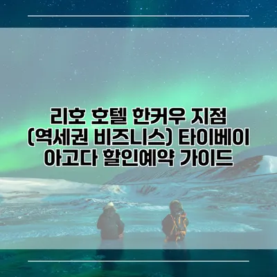 리호 호텔 한커우 지점 (역세권 비즈니스) 타이베이 아고다 할인예약 가이드