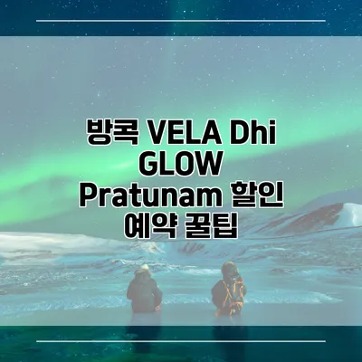 방콕 VELA Dhi GLOW Pratunam 할인 예약 꿀팁