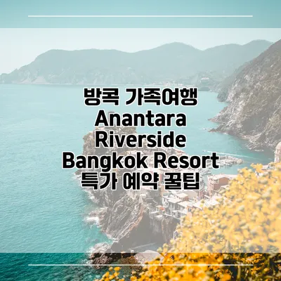 방콕 가족여행 Anantara Riverside Bangkok Resort 특가 예약 꿀팁