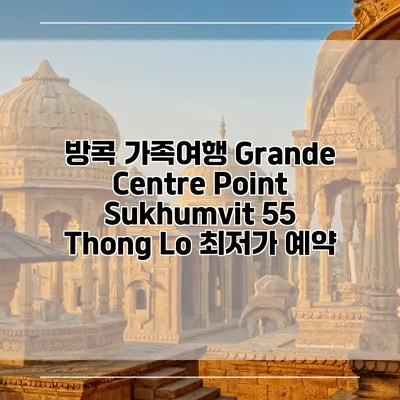 방콕 가족여행 Grande Centre Point Sukhumvit 55 Thong Lo 최저가 예약