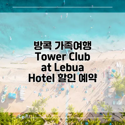방콕 가족여행 Tower Club at Lebua Hotel 할인 예약