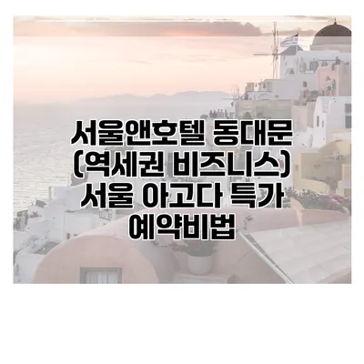 서울앤호텔 동대문 (역세권 비즈니스) 서울 아고다 특가 예약비법