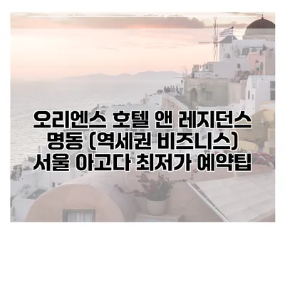 오리엔스 호텔 앤 레지던스 명동 (역세권 비즈니스) 서울 아고다 최저가 예약팁