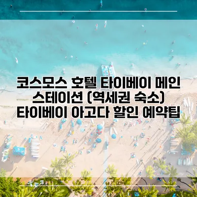 코스모스 호텔 타이베이 메인 스테이션 (역세권 숙소) 타이베이 아고다 할인 예약팁