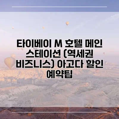타이베이 M 호텔 메인 스테이션 (역세권 비즈니스) 아고다 할인 예약팁