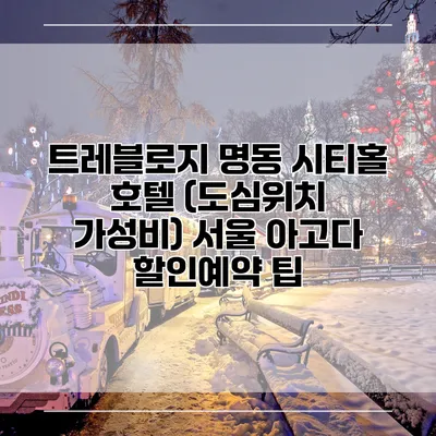 트레블로지 명동 시티홀 호텔 (도심위치 가성비) 서울 아고다 할인예약 팁