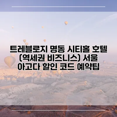 트레블로지 명동 시티홀 호텔 (역세권 비즈니스) 서울 아고다 할인 코드 예약팁