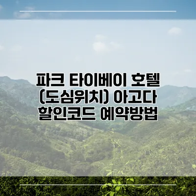 파크 타이베이 호텔 (도심위치) 아고다 할인코드 예약방법