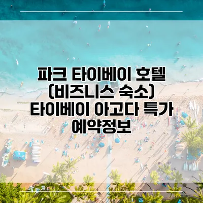 파크 타이베이 호텔 (비즈니스 숙소) 타이베이 아고다 특가 예약정보