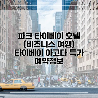 파크 타이베이 호텔 (비즈니스 여행) 타이베이 아고다 특가 예약정보