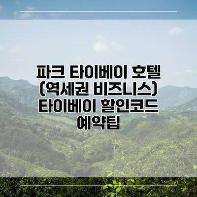 파크 타이베이 호텔 (역세권 비즈니스) 타이베이 할인코드 예약팁