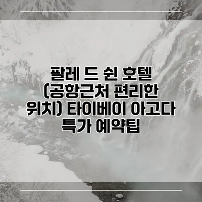 팔레 드 쉰 호텔 (공항근처 편리한 위치) 타이베이 아고다 특가 예약팁