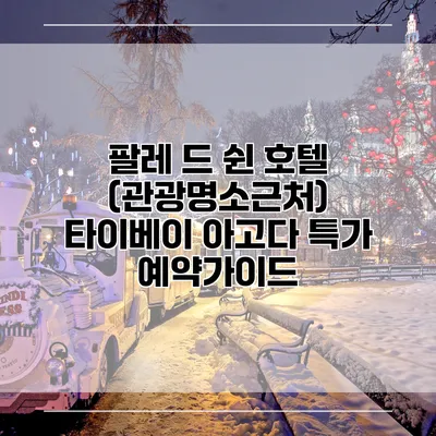 팔레 드 쉰 호텔 (관광명소근처) 타이베이 아고다 특가 예약가이드