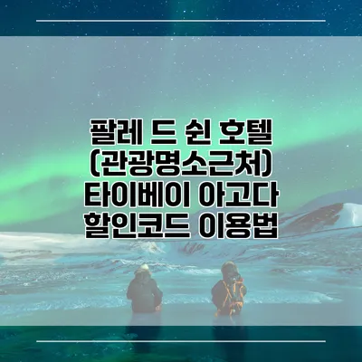 팔레 드 쉰 호텔 (관광명소근처) 타이베이 아고다 할인코드 이용법