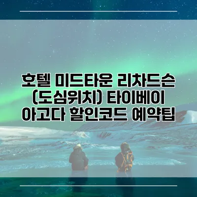 호텔 미드타운 리차드슨 (도심위치) 타이베이 아고다 할인코드 예약팁