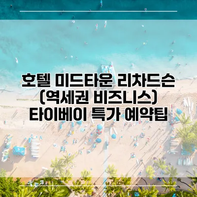 호텔 미드타운 리차드슨 (역세권 비즈니스) 타이베이 특가 예약팁