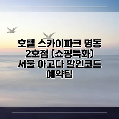 호텔 스카이파크 명동 2호점 (쇼핑특화) 서울 아고다 할인코드 예약팁
