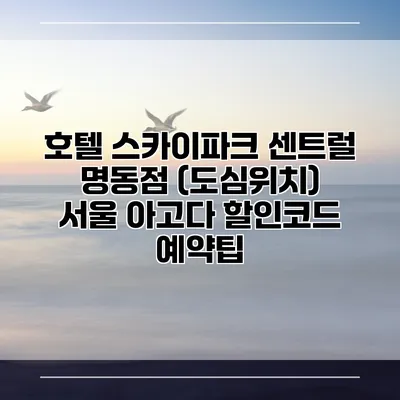 호텔 스카이파크 센트럴 명동점 (도심위치) 서울 아고다 할인코드 예약팁