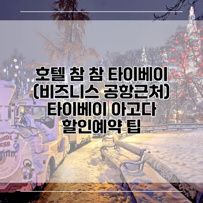 호텔 참 참 타이베이 (비즈니스 공항근처) 타이베이 아고다 할인예약 팁