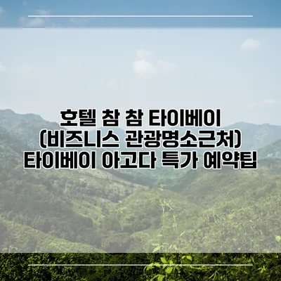 호텔 참 참 타이베이 (비즈니스 관광명소근처) 타이베이 아고다 특가 예약팁